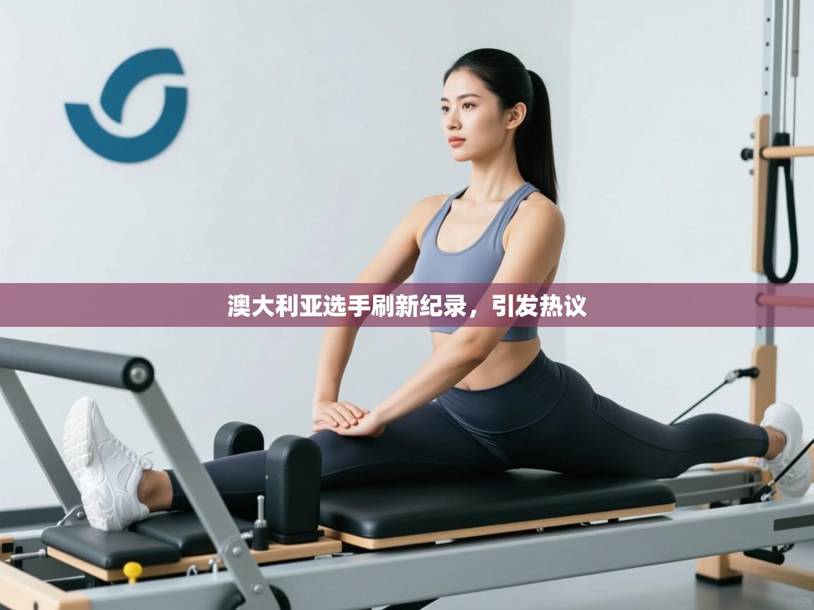 澳大利亚选手刷新纪录，引发热议