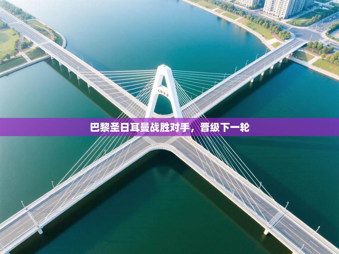 巴黎圣日耳曼战胜对手，晋级下一轮