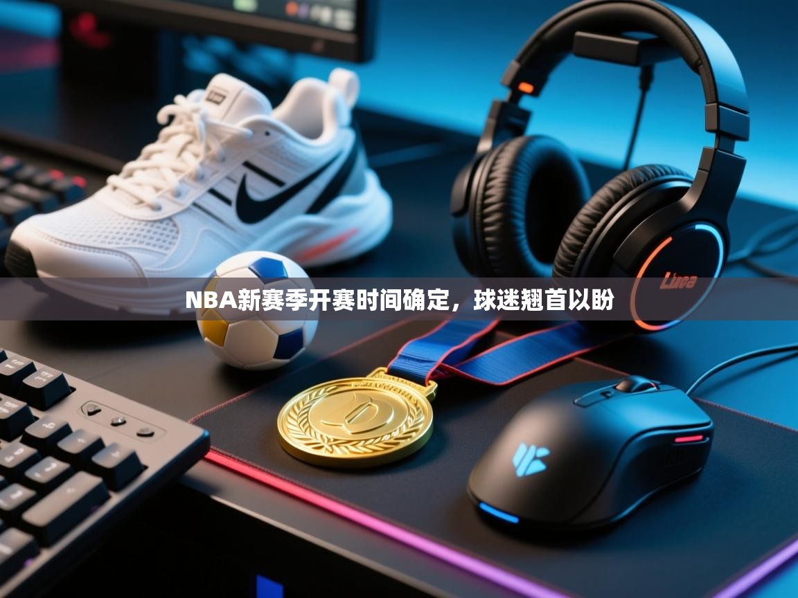NBA新赛季开赛时间确定，球迷翘首以盼