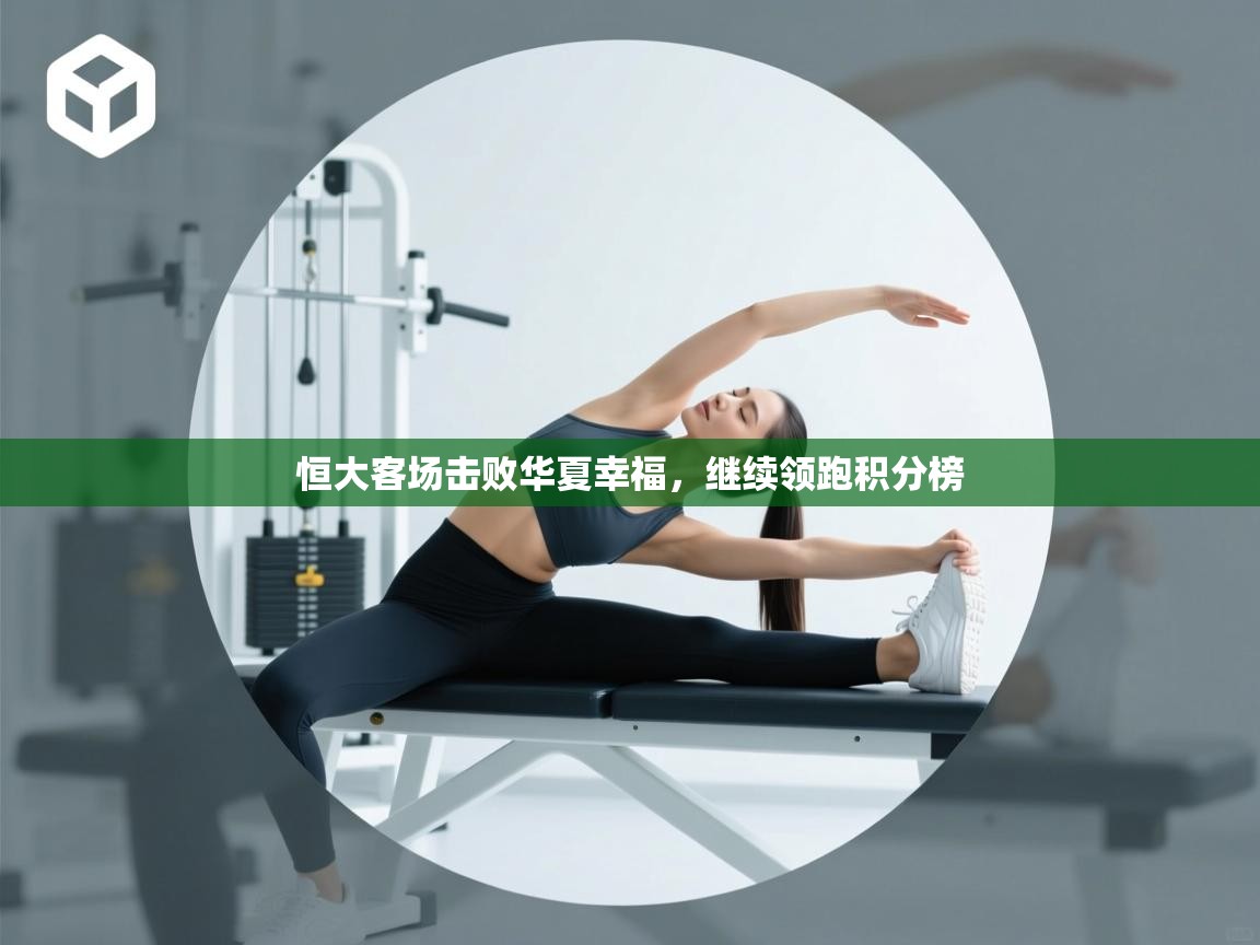 恒大客场击败华夏幸福，继续领跑积分榜  第2张